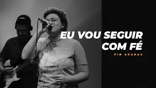 EU VOU SEGUIR COM F&Eacute; | PIB Araras