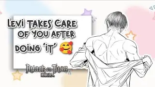 Levi takes care of you aftee doing 'it' 🥰 - levixy/n