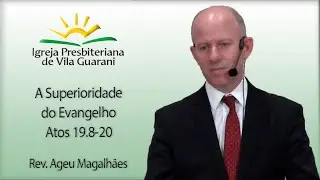 A Superioridade do Evangelho - Atos 19.8-20 | Rev. Ageu Magalhães