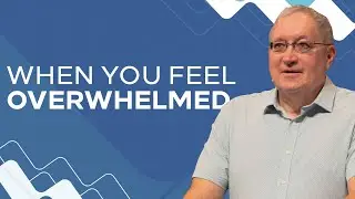When You Feel Overwhelmed | Dr. Tim Beougher