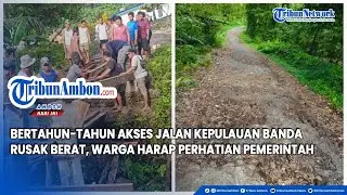Bertahun Tahun Akses Jalan Kepulauan Banda Rusak Berat, Warga Harap Perhatian Pemerintah