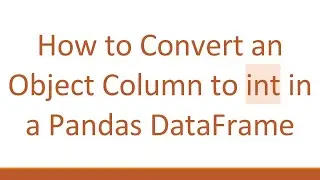 How to Convert an Object Column to int in a Pandas DataFrame