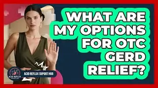 What Are My Options For OTC GERD Relief?