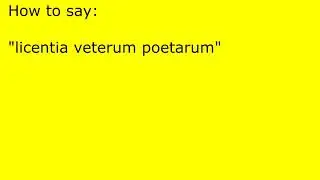 How to pronounce licentia veterum poetarum
