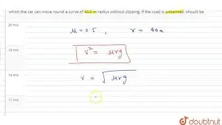 Assuming the coefficient of friction between the road and tyres of a car to be 0.5, the maximum