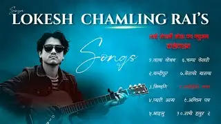 Lokesh Chamling Rai: 10 Best Official Tracks | Folk Pop Fusion Playlist