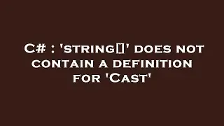 C# : 'string[]' does not contain a definition for 'Cast'