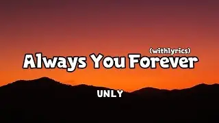 UNLY – Always You Forever (Lyrics) | For True Love Moments 
