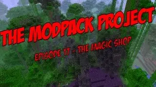 The Mod Pack Project: Episode 17 - The Magic Shop