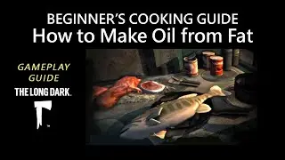 Beginner&rsquo;s Cooking Guide &ndash; How to Make Oil from Fat, The Long Dark