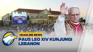 [HEADLINE NEWS 02/12] Paus Leo XIV Lakukan Kunjungan Bersejarah ke Lebanon