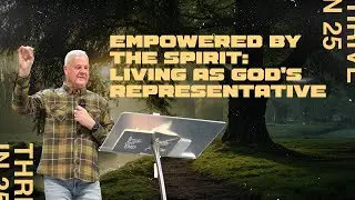 Empowered by the Spirit: Living as God's Representative [Thrive in 25 - Week IV]