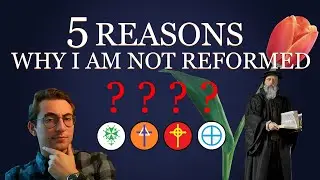 Why I Am Not Reformed (Outdated)