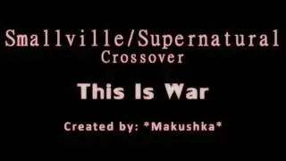 Smallville/Supernatural Crossover - This Is War