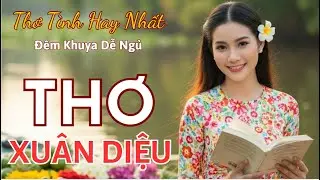 Bạn Đã Biết 30 Bài Thơ Nổi Tiếng Của Xuân Diệu Chưa? Tuyển Tập Thơ Tình Bất Hủ