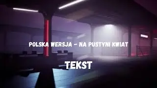 Polska Wersja - Na pustyni kwiat (TEKST) | NEVIX