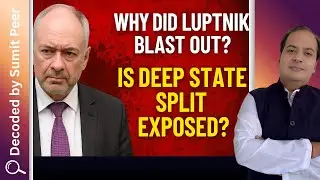 &ldquo;Why Did Luptnik Blast Out? Is Deep State Split Exposed?&rdquo; || SUMIT PEER DECODED