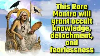 This Rare Mantra will grant occult knowledge, detachment, and fearlessness