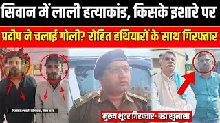 Siwan में Lali Yadav हत्याकांड किसके इशारे पर प्रदीप ने चलाई गोली? रोहित हथियारों के साथ गिरफ्तार