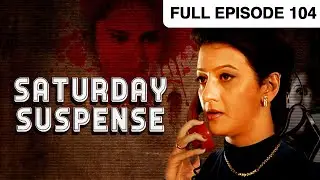 Saturday Suspense - Full Ep - 104 - Zee TV