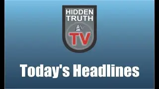 Today's Headlines (Hidden Truth TV)