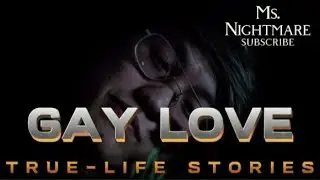 GAY LOVE | TRUE-LIFE STORIES | GAY LOVE STORIES | Ms.Nightmare