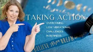 Taking Action: Step 2 to Overcoming Low Vibrational Challenges In Business