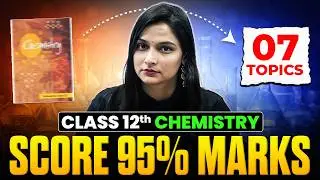 7 Topics to Score 95% Marks in Chemistry Class 12 Boards Exam | Class 12 Chemistry 2026 | Shilpi Mam