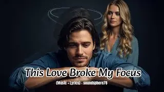 This Love Broke My Focus | (Music+Lirycs) - Soundsphere78