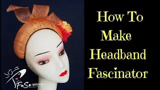 HOW TO MAKE HEADBAND FASCINATOR WITH SINAMAY & TIPS THAT EVERY BEGINNER MUST KNOW IN MILLINERY | DIY