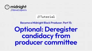 Optional: Deregister Candidacy from Midnight Block Producer Committee: Part 15