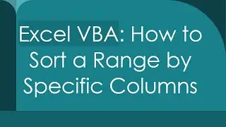`Excel VBA`: How to Sort a Range by Specific Columns