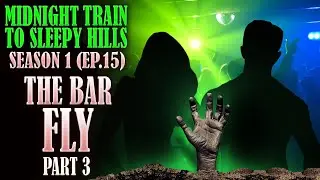 The Bar Fly Part 3 (S1/Ep. 15) Midnight Train to Sleepy Hills