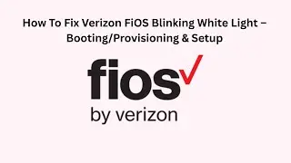 How To Fix Verizon FiOS Blinking White Light &ndash; Booting/Provisioning & Setup