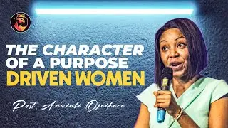 The character of a purpose driven woman | Pastor Anwinli ojeikere 