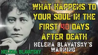 Helena Blavatsky WARNED What Happens To Your SOUL In The First 40 Days After DEATH