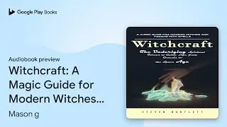 Witchcraft: A Magic Guide for Modern Witches&hellip; by Mason g &middot; Audiobook preview