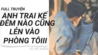 [AUDIO]- ANH TRAI KẾ ĐÊM NÀO CŨNG GÕ CỬA PHÒNG TÔI- VÔ TRI AUDIO