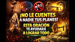 NO LE CUENTES A NADIE TUS PLANES: ESTA ORACIÓN TE AYUDARÁ A LOGRAR TODO.