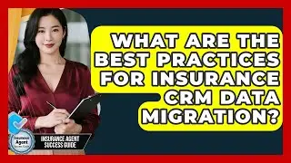 What Are The Best Practices For Insurance CRM Data Migration? - Insurance Agent Success Guide