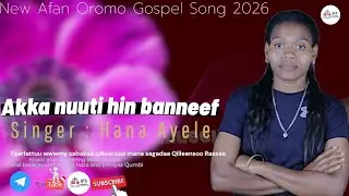 NEW AFAN OROMO GOSPEL SONG 2026 By Hana Ayele // akka nuuti hin bannef