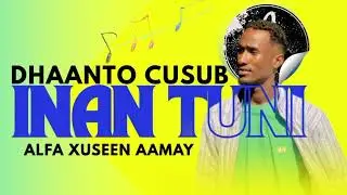 HEES CUSUB DHAANTO (INAN TUNI) ALFA XUSEEN AAMAAY