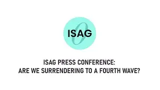 ISAG Press Conference: Are we Surrendering to a Fourth Wave?