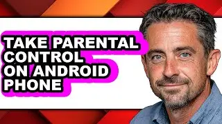 How to Take Parental Control on Android Phone (updated)