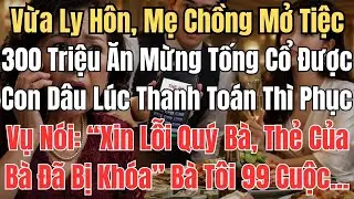 Vừa Ly Hôn, Mẹ Chồng Mở Tiệc 300 Triệu Ăn Mừng Tống Cổ Được Con Dâu Lúc  Thanh Toán Thì Phục Vụ Nói: