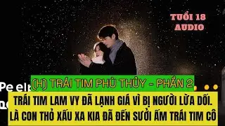 [Audio H] TR&Aacute;I TIM PH&Ugrave; THỦY - PHẦN 2 || TUOI18