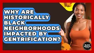 Why Are Historically Black Neighborhoods Impacted By Gentrification? - Black Wealth Estates