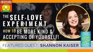 🌟 SHANNON KAISER: The Self Love Experiment &ndash; How to Be More Kind & Accepting of Yourself