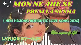 Mon ne ahe se prem la nesha|new hajong romantic love song 2026||lyricsby--Ajk//music composer by-Ajk