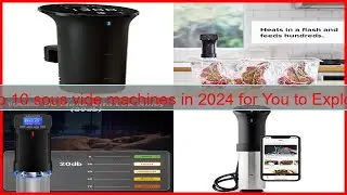 Top 10 sous vide machines in 2024 for You to Explore